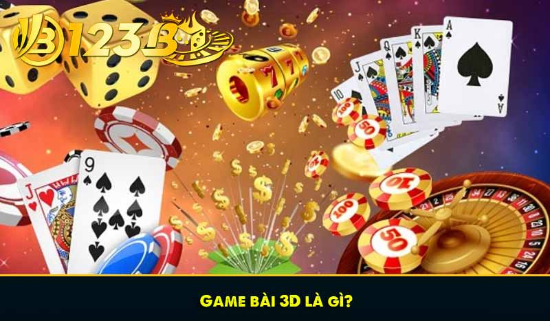 Game bài 3D là gì?