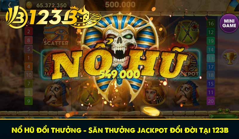 Nổ Hũ Đổi Thưởng - Săn Thưởng Jackpot Đổi Đời Tại 123B